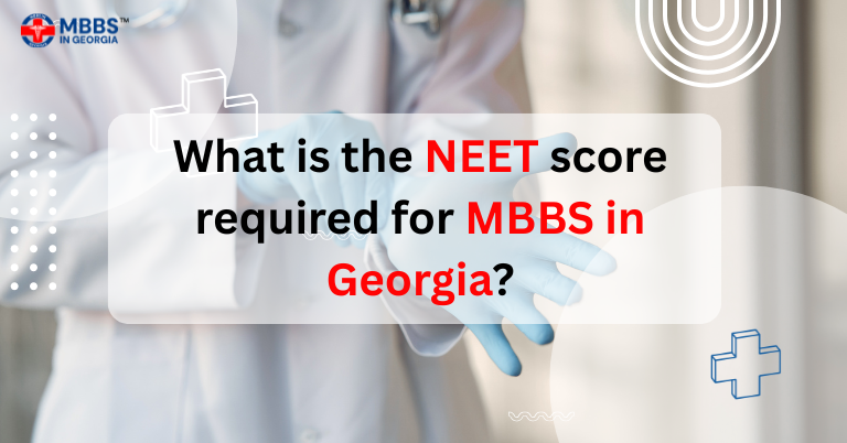 NEET Score Required for MBBS in Georgia – Everything You Need to Know